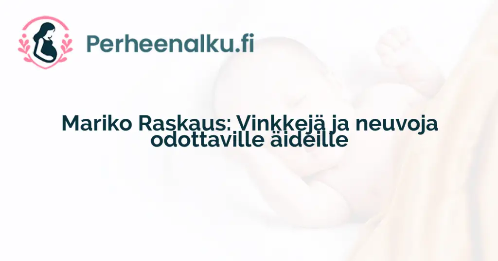 Mariko Raskaus: Vinkkejä ja neuvoja odottaville äideille