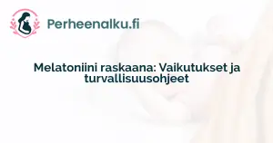 Melatoniini raskaana: Vaikutukset ja turvallisuusohjeet