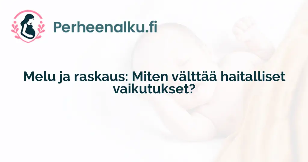 Melu ja raskaus: Miten välttää haitalliset vaikutukset?