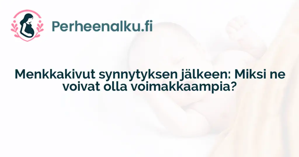 Menkkakivut synnytyksen jälkeen: Miksi ne voivat olla voimakkaampia?