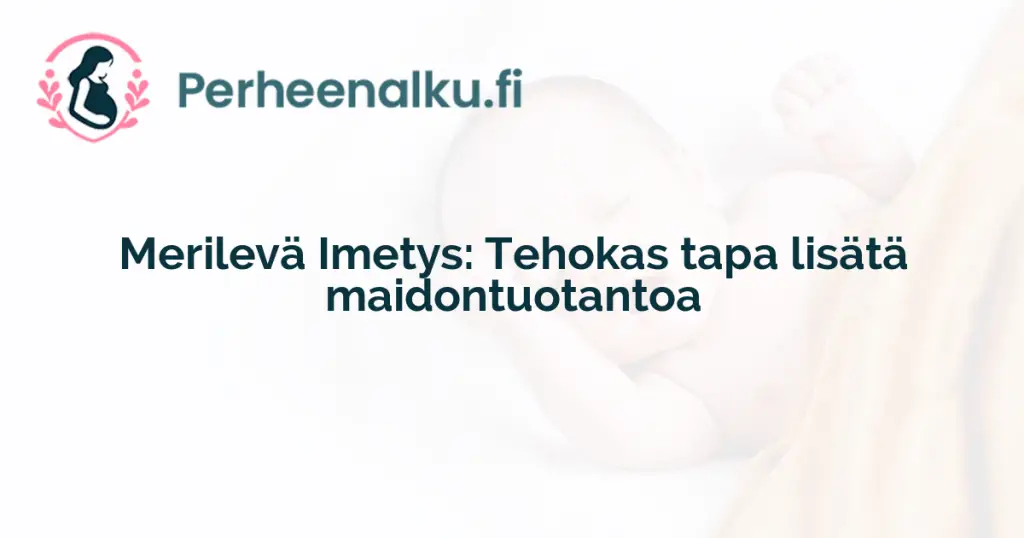 Merilevä Imetys: Tehokas tapa lisätä maidontuotantoa