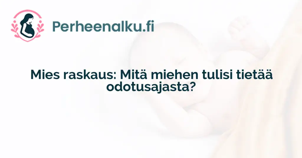 Mies raskaus: Mitä miehen tulisi tietää odotusajasta?