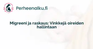 Migreeni ja raskaus: Vinkkejä oireiden hallintaan