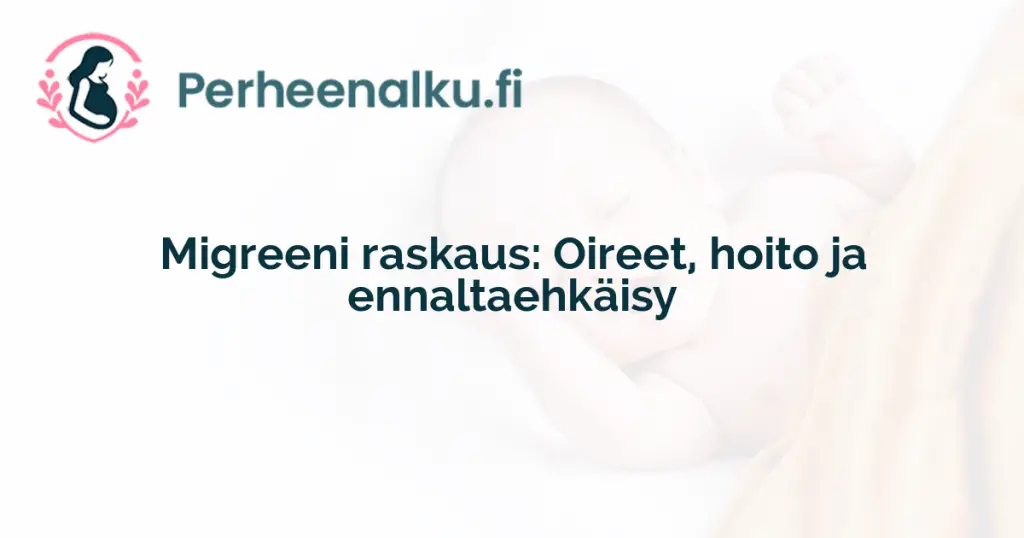 Migreeni raskaus: Oireet, hoito ja ennaltaehkäisy