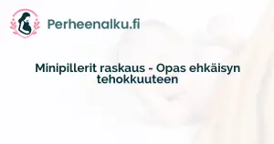 Minipillerit raskaus - Opas ehkäisyn tehokkuuteen