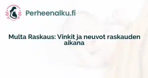 Multa Raskaus: Vinkit ja neuvot raskauden aikana