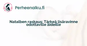 Natalben raskaus: Tärkeä lisäravinne odottaville äideille