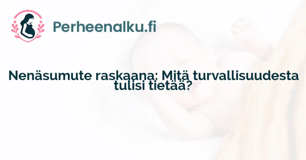 Nenäsumute raskaana: Mitä turvallisuudesta tulisi tietää?