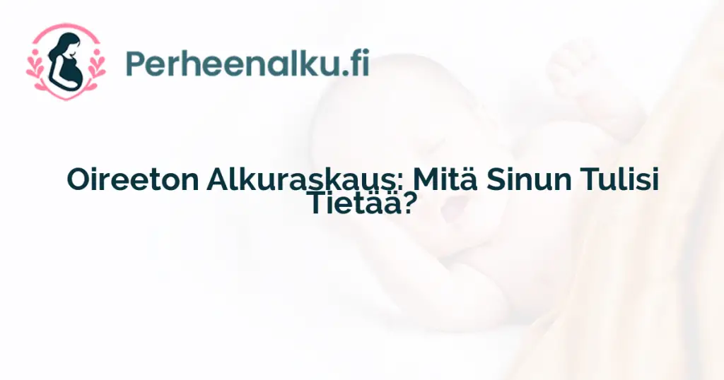 Oireeton Alkuraskaus: Mitä Sinun Tulisi Tietää?