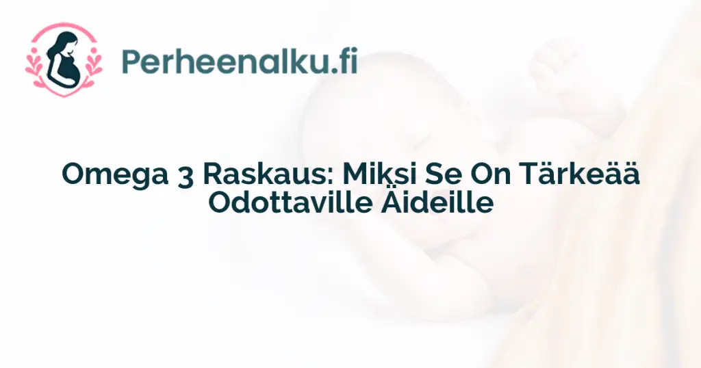 Omega 3 Raskaus: Miksi Se On Tärkeää Odottaville Äideille