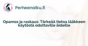 Opamox ja raskaus: Tärkeää tietoa lääkkeen käytöstä odottaville äideille