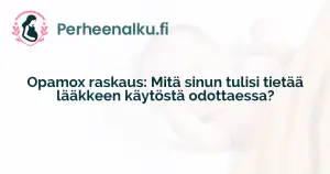 Opamox raskaus: Mitä sinun tulisi tietää lääkkeen käytöstä odottaessa?