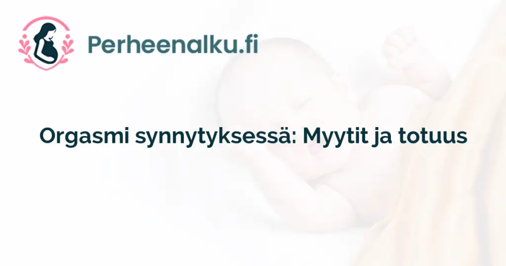 Orgasmi synnytyksessä: Myytit ja totuus