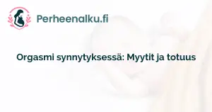 Orgasmi synnytyksessä: Myytit ja totuus