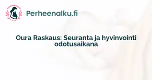 Oura Raskaus: Seuranta ja hyvinvointi odotusaikana