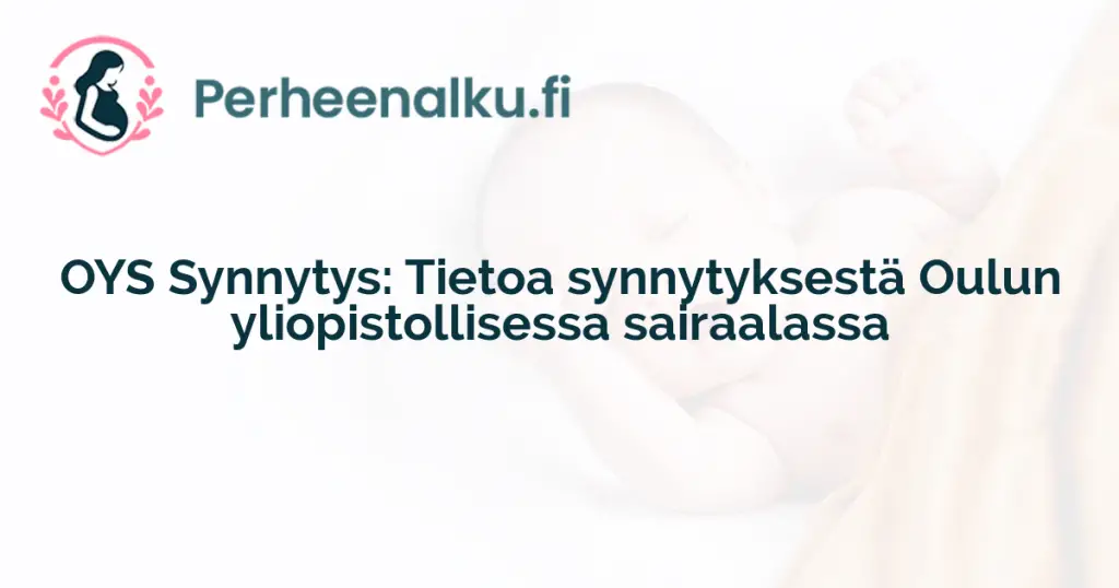 OYS Synnytys: Tietoa synnytyksestä Oulun yliopistollisessa sairaalassa