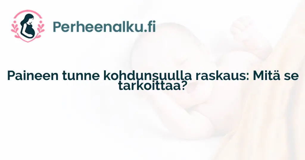 Paineen tunne kohdunsuulla raskaus: Mitä se tarkoittaa?