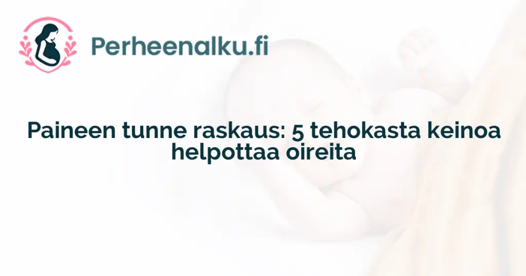 Paineen tunne raskaus: 5 tehokasta keinoa helpottaa oireita