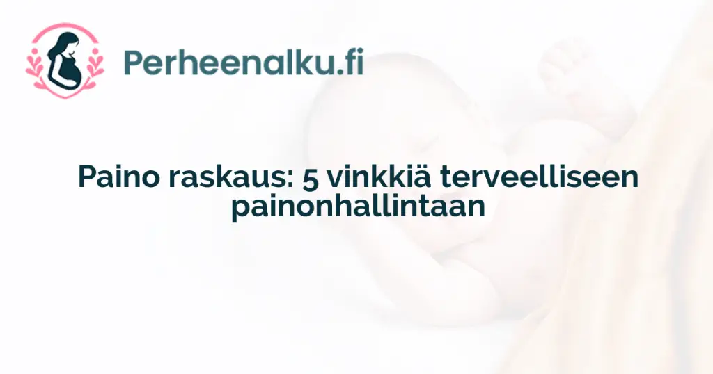 Paino raskaus: 5 vinkkiä terveelliseen painonhallintaan