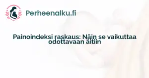 Painoindeksi raskaus: Näin se vaikuttaa odottavaan äitiin