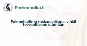 Painonhallinta raskausaikana: vinkit terveelliseen elämään