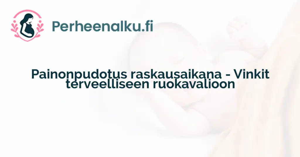 Painonpudotus raskausaikana - Vinkit terveelliseen ruokavalioon