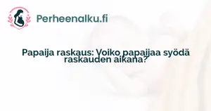 Papaija raskaus: Voiko papaijaa syödä raskauden aikana?