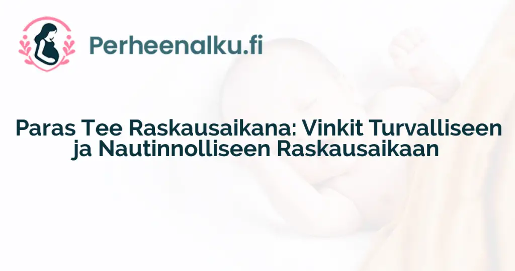 Paras Tee Raskausaikana: Vinkit Turvalliseen ja Nautinnolliseen Raskausaikaan