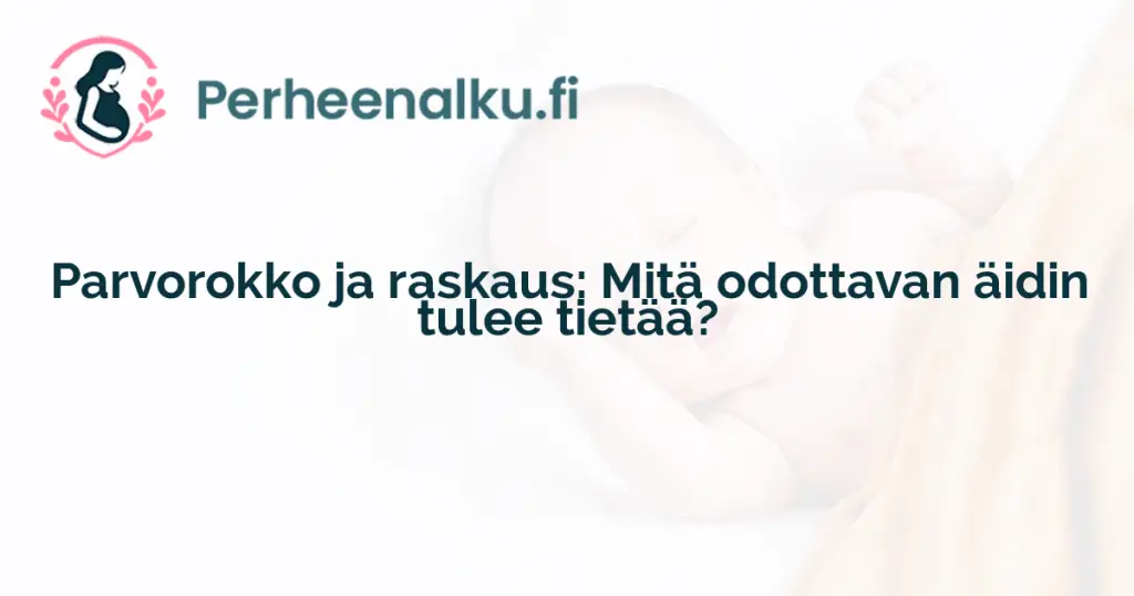 Parvorokko ja raskaus: Mitä odottavan äidin tulee tietää?