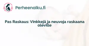 Pas Raskaus: Vinkkejä ja neuvoja raskaana oleville