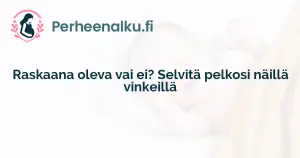 Raskaana oleva vai ei? Selvitä pelkosi näillä vinkeillä