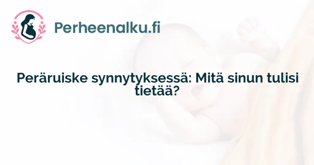 Peräruiske synnytyksessä: Mitä sinun tulisi tietää?