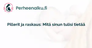 Pillerit ja raskaus: Mitä sinun tulisi tietää