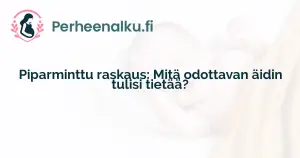 Piparminttu raskaus: Mitä odottavan äidin tulisi tietää?