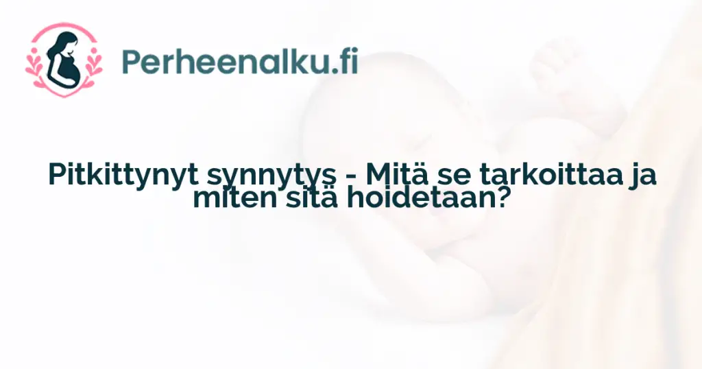 Pitkittynyt synnytys - Mitä se tarkoittaa ja miten sitä hoidetaan?