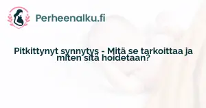 Pitkittynyt synnytys - Mitä se tarkoittaa ja miten sitä hoidetaan?