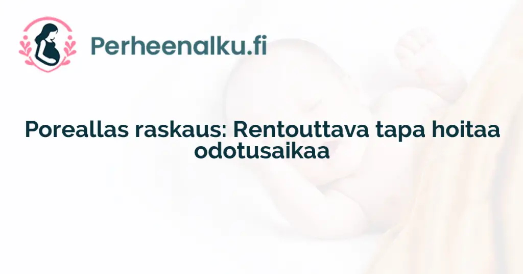 Poreallas raskaus: Rentouttava tapa hoitaa odotusaikaa