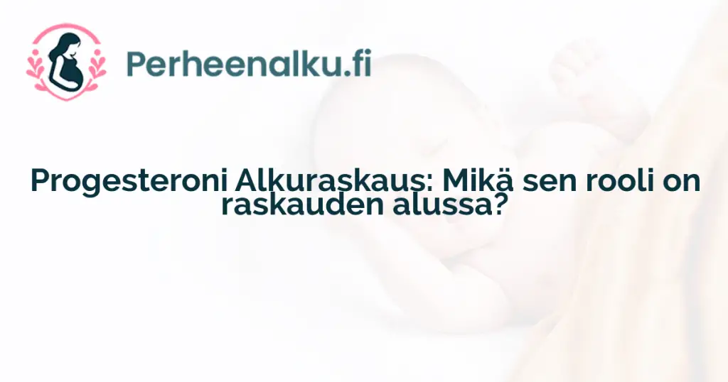 Progesteroni Alkuraskaus: Mikä sen rooli on raskauden alussa?