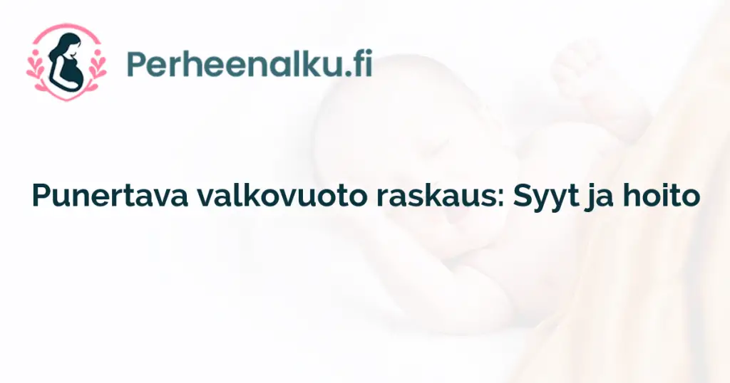 Punertava valkovuoto raskaus: Syyt ja hoito