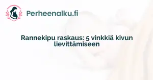 Rannekipu raskaus: 5 vinkkiä kivun lievittämiseen