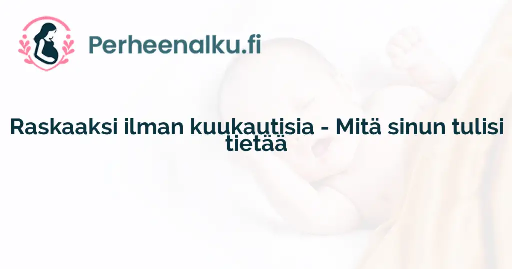 Raskaaksi ilman kuukautisia - Mitä sinun tulisi tietää