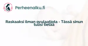 Raskaaksi ilman ovulaatiota - Tässä sinun tulisi tietää