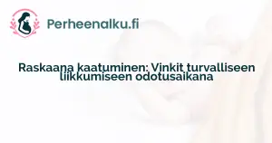 Raskaana kaatuminen: Vinkit turvalliseen liikkumiseen odotusaikana