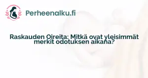 Raskauden Oireita: Mitkä ovat yleisimmät merkit odotuksen aikana?