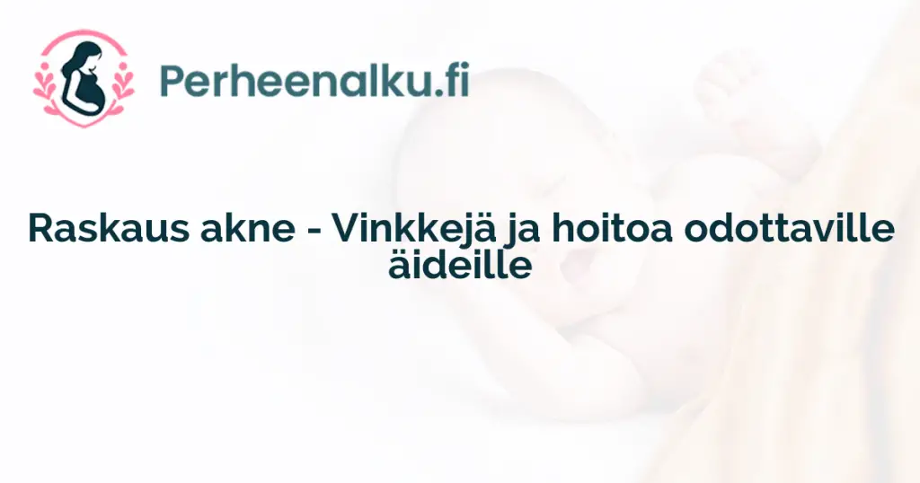 Raskaus akne - Vinkkejä ja hoitoa odottaville äideille