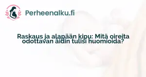 Raskaus ja alapään kipu: Mitä oireita odottavan äidin tulisi huomioida?