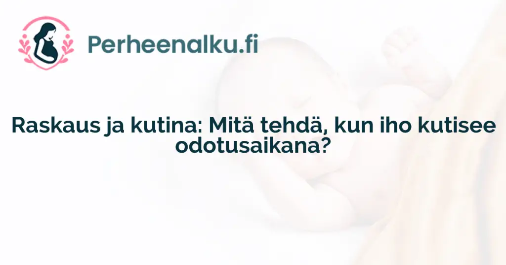 Raskaus ja kutina: Mitä tehdä, kun iho kutisee odotusaikana?