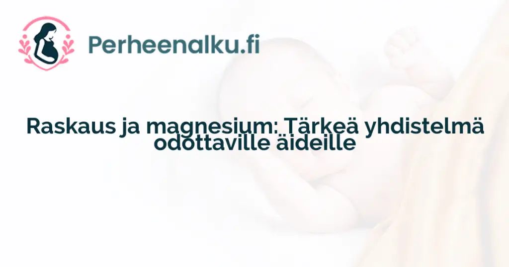 Raskaus ja magnesium: Tärkeä yhdistelmä odottaville äideille