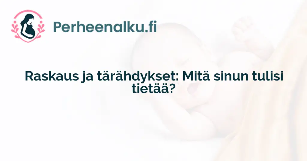 Raskaus ja tärähdykset: Mitä sinun tulisi tietää?