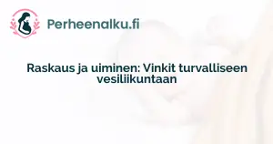 Raskaus ja uiminen: Vinkit turvalliseen vesiliikuntaan